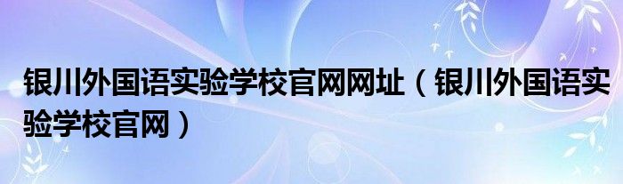 银川外国语实验学校官网网址（银川外国语实验学校官网）