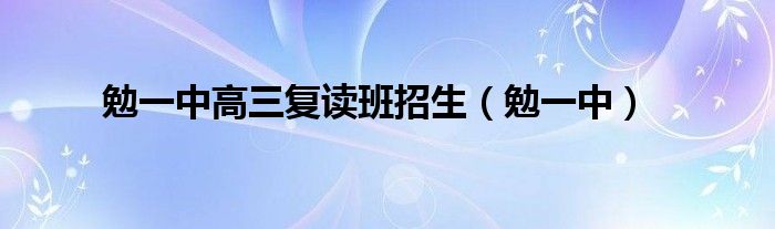 勉一中高三复读班招生（勉一中）