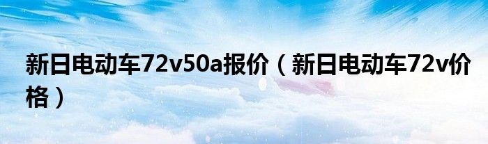 新日电动车72v50a报价（新日电动车72v价格）