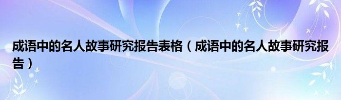 成语中的名人故事研究报告表格（成语中的名人故事研究报告）