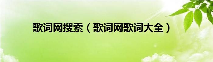 歌词网搜索（歌词网歌词大全）