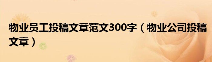 物业员工投稿文章范文300字（物业公司投稿文章）