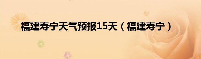 福建寿宁天气预报15天（福建寿宁）