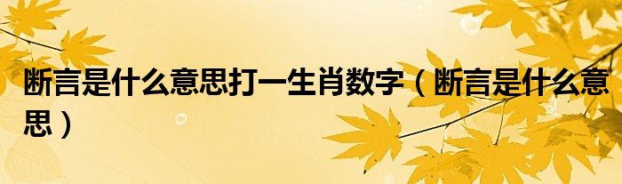 断言是什么意思打一生肖数字（断言是什么意思）