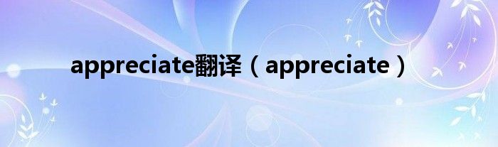 appreciate翻译（appreciate）