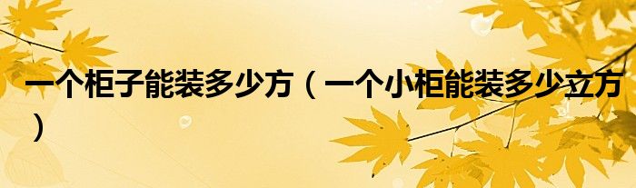 一个柜子能装多少方（一个小柜能装多少立方）