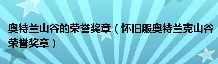 奥特兰山谷的荣誉奖章（怀旧服奥特兰克山谷荣誉奖章）