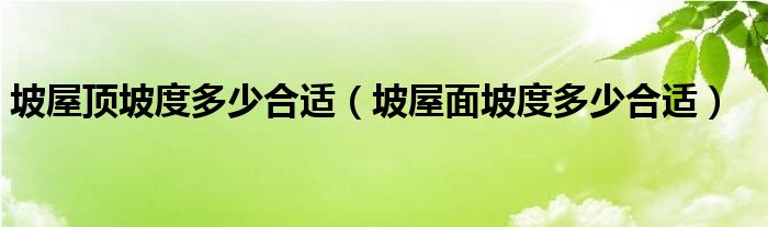 坡屋顶坡度多少合适（坡屋面坡度多少合适）