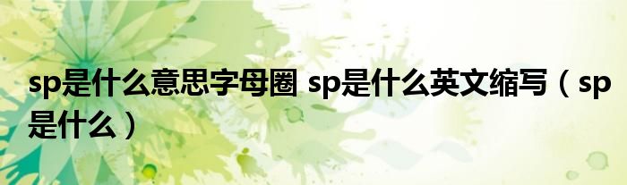 sp是什么意思字母圈 sp是什么英文缩写（sp是什么）