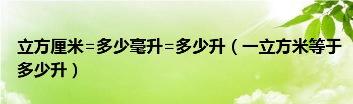 立方厘米=多少毫升=多少升（一立方米等于多少升）