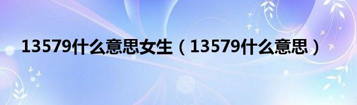 13579什么意思女生（13579什么意思）