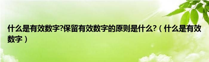 什么是有效数字?保留有效数字的原则是什么?（什么是有效数字）