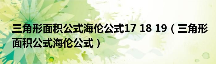 三角形面积公式海伦公式17 18 19（三角形面积公式海伦公式）