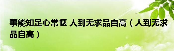 事能知足心常惬 人到无求品自高（人到无求品自高）