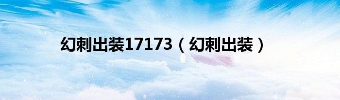 幻刺出装17173（幻刺出装）