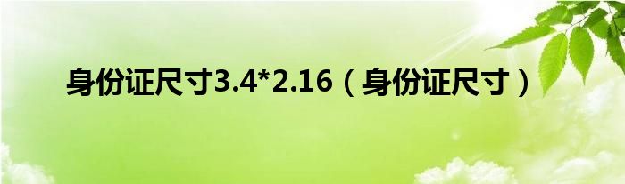 身份证尺寸3.4*2.16（身份证尺寸）