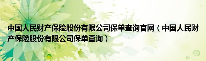 中国人民财产保险股份有限公司保单查询官网（中国人民财产保险股份有限公司保单查询）