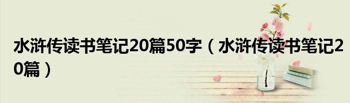 水浒传读书笔记20篇50字（水浒传读书笔记20篇）