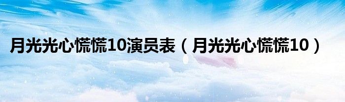 月光光心慌慌10演员表（月光光心慌慌10）