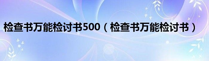 检查书万能检讨书500（检查书万能检讨书）