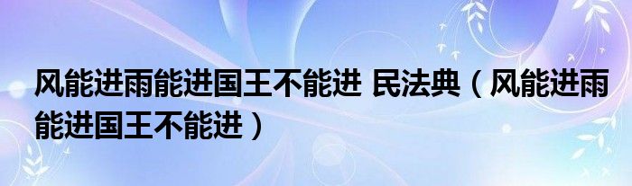 风能进雨能进国王不能进 民法典（风能进雨能进国王不能进）