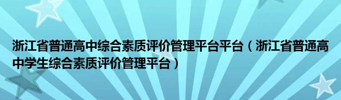 浙江省普通高中综合素质评价管理平台平台（浙江省普通高中学生综合素质评价管理平台）