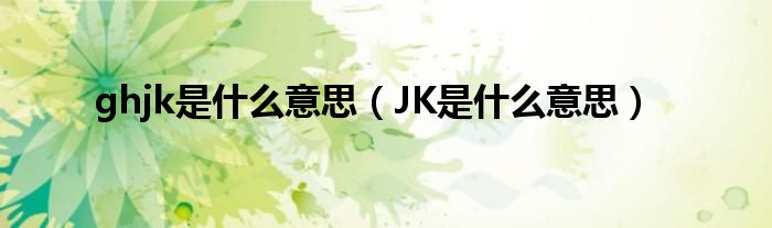 ghjk是什么意思（JK是什么意思）