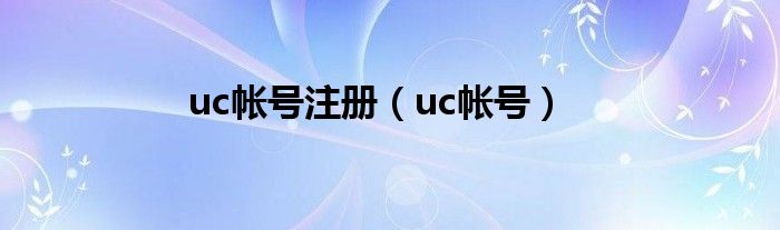 uc帐号注册（uc帐号）