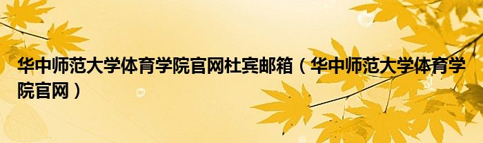 华中师范大学体育学院官网杜宾邮箱（华中师范大学体育学院官网）