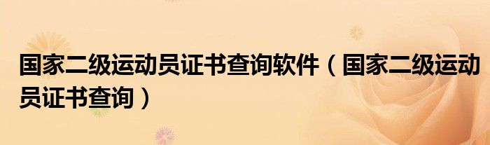 国家二级运动员证书查询软件（国家二级运动员证书查询）