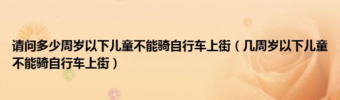 请问多少周岁以下儿童不能骑自行车上街（几周岁以下儿童不能骑自行车上街）