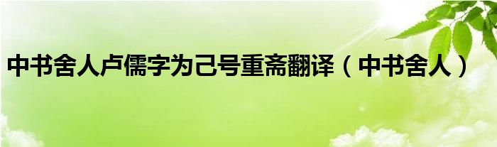 中书舍人卢儒字为己号重斋翻译（中书舍人）