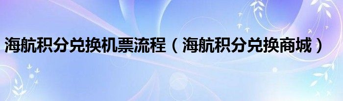 海航积分兑换机票流程（海航积分兑换商城）