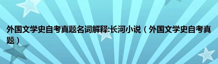 外国文学史自考真题名词解释:长河小说（外国文学史自考真题）