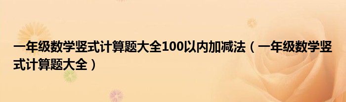 一年级数学竖式计算题大全100以内加减法（一年级数学竖式计算题大全）