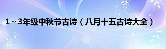 1～3年级中秋节古诗（八月十五古诗大全）