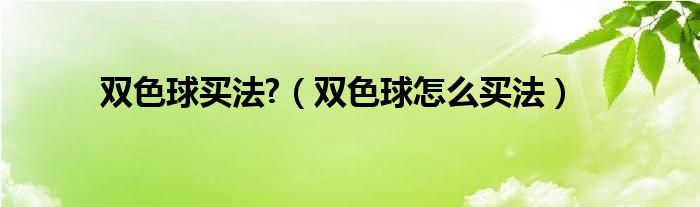 双色球买法?（双色球怎么买法）