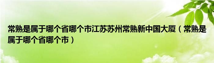 常熟是属于哪个省哪个市江苏苏州常熟新中国大厦（常熟是属于哪个省哪个市）