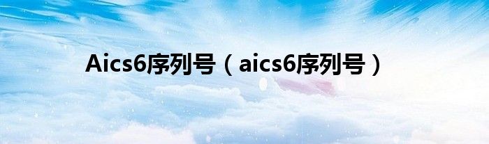 Aics6序列号（aics6序列号）