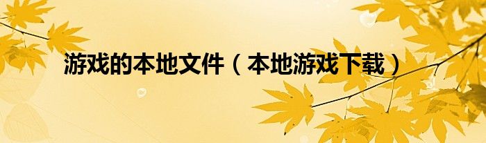 游戏的本地文件（本地游戏下载）