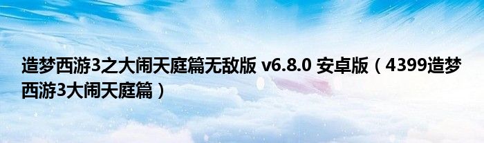 造梦西游3之大闹天庭篇无敌版 v6.8.0 安卓版（4399造梦西游3大闹天庭篇）