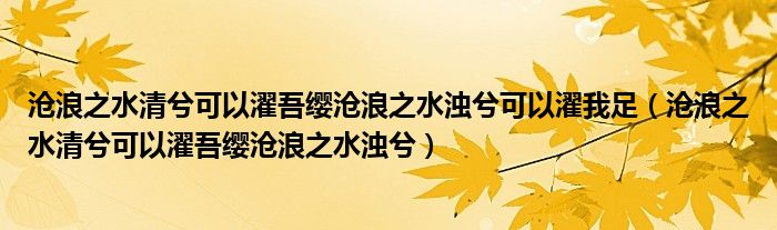 沧浪之水清兮可以濯吾缨沧浪之水浊兮可以濯我足（沧浪之水清兮可以濯吾缨沧浪之水浊兮）