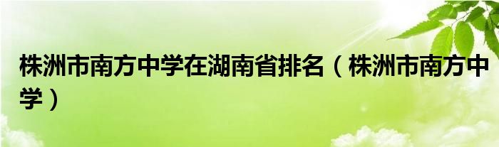 株洲市南方中学在湖南省排名（株洲市南方中学）