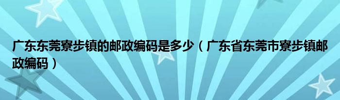 广东东莞寮步镇的邮政编码是多少（广东省东莞市寮步镇邮政编码）