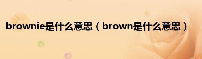 brownie是什么意思（brown是什么意思）