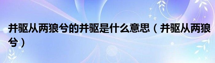 并驱从两狼兮的并驱是什么意思（并驱从两狼兮）