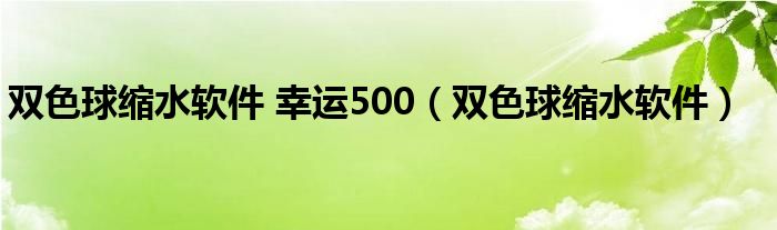 双色球缩水软件 幸运500（双色球缩水软件）