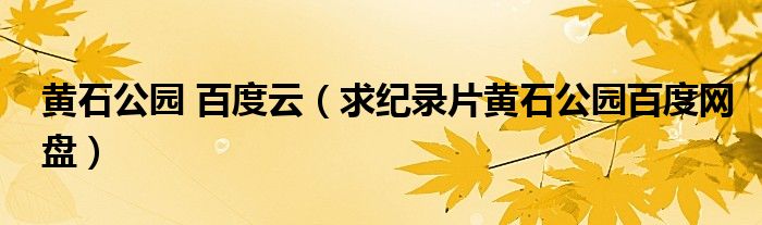 黄石公园 百度云（求纪录片黄石公园百度网盘）