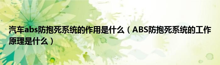 汽车abs防抱死系统的作用是什么（ABS防抱死系统的工作原理是什么）