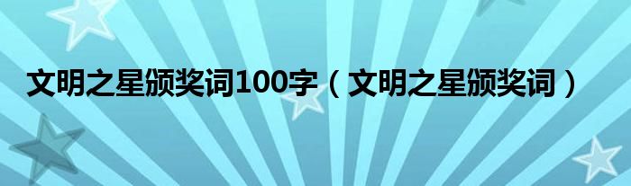 文明之星颁奖词100字（文明之星颁奖词）